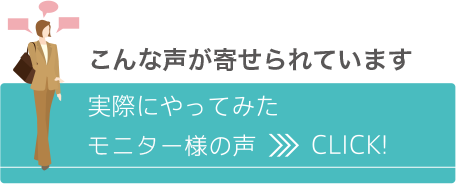 こんな声が寄せられています。実際にやってみたモニター様の声